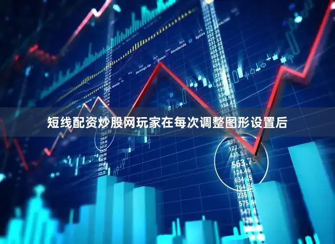 短线配资炒股网玩家在每次调整图形设置后